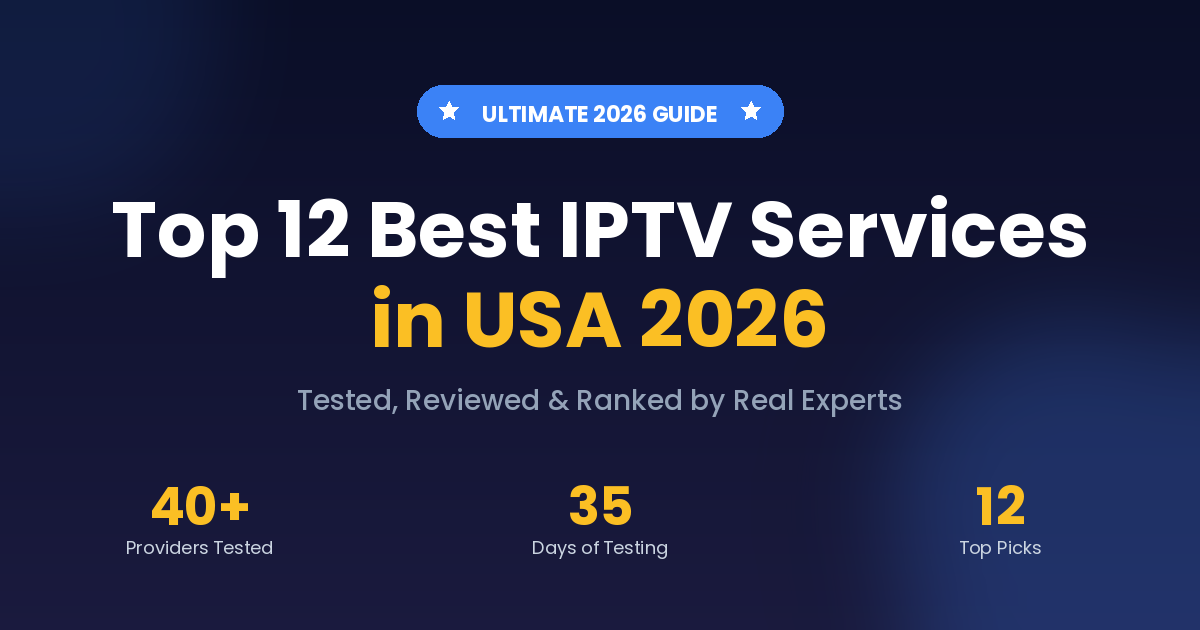 Best IPTV Service USA 2026: Top 12 IPTV Providers Reviewed & Ranked