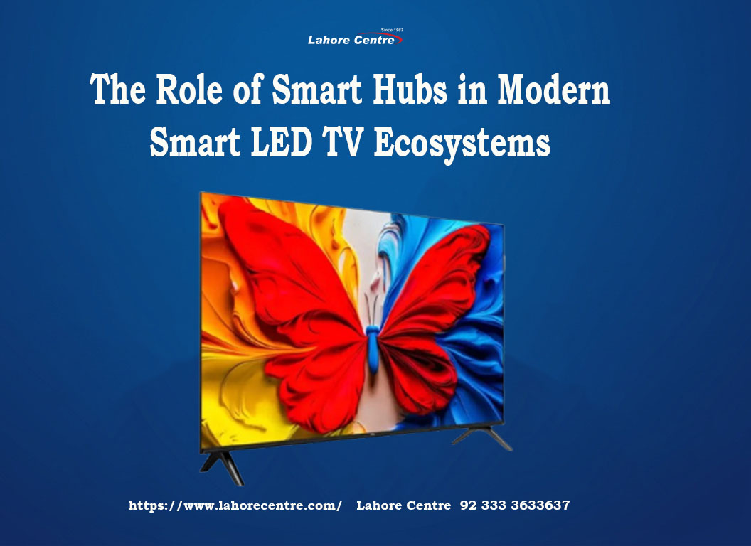 The Role of Smart Hubs in Modern Smart LED TV Ecosystems