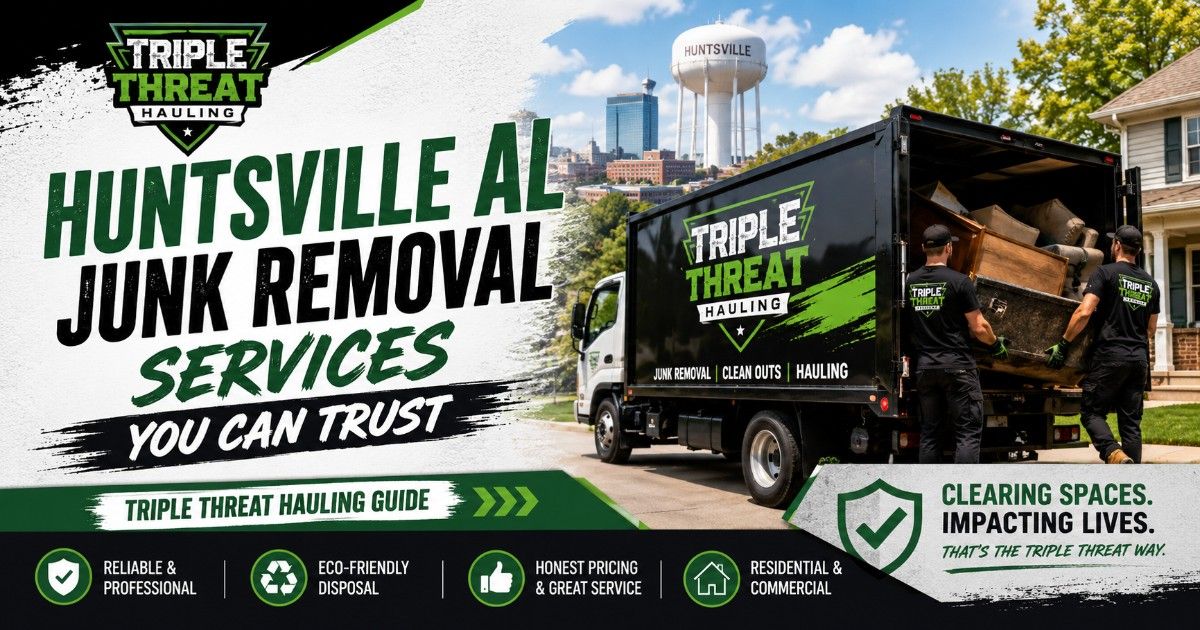 Huntsville AL Junk Removal Services You Can Trust – Triple Threat Hauling Guide