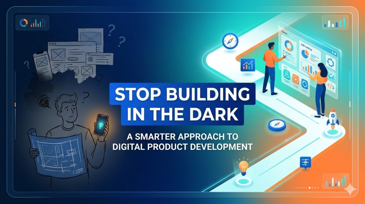 Stop Building in the Dark — A Smarter Approach to Digital Product Development