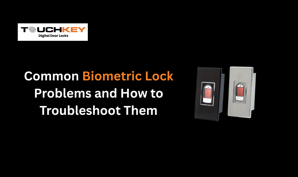 Common Biometric Lock Problems and How to Troubleshoot Them