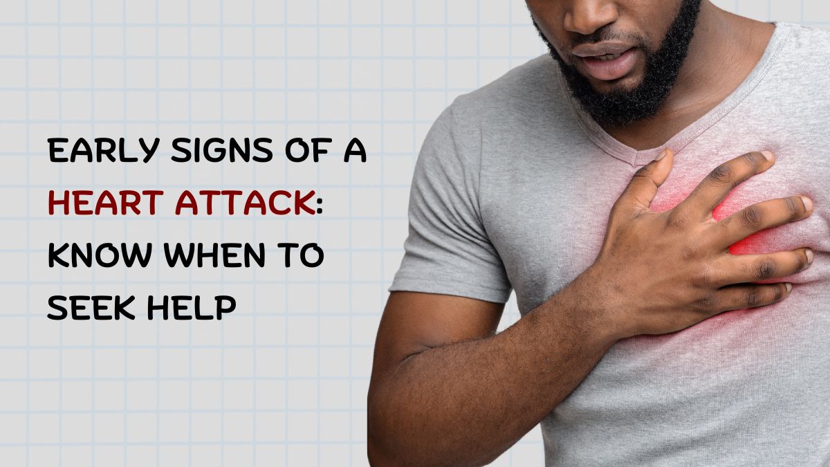 Early Signs of a Heart Attack: Know When to Seek Help