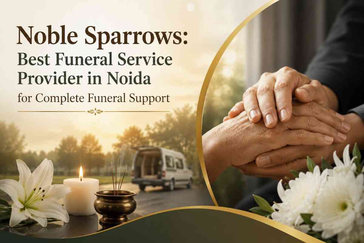 Noble Sparrows: Best Funeral Service Provider in Noida for Complete Funeral Support