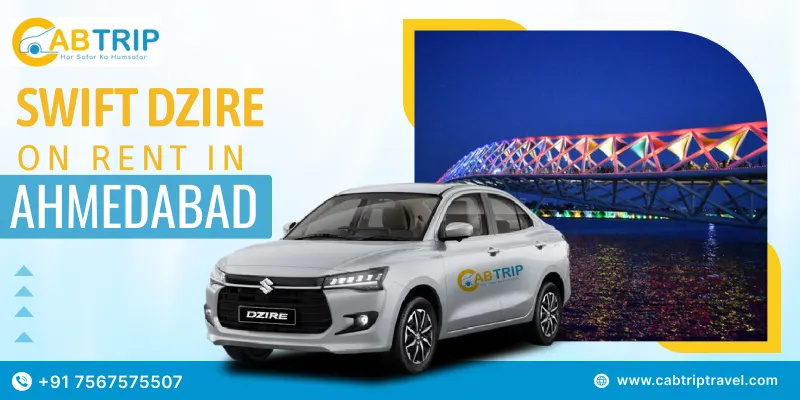 Swift Dzire on Rent in Ahmedabad – Affordable & Comfortable Cab Service by Cab Trip Travel