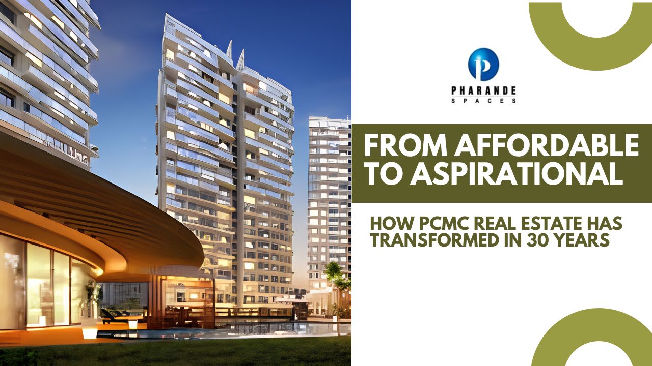 From Affordable to Aspirational: How PCMC Real Estate Has Transformed in 30 Years 