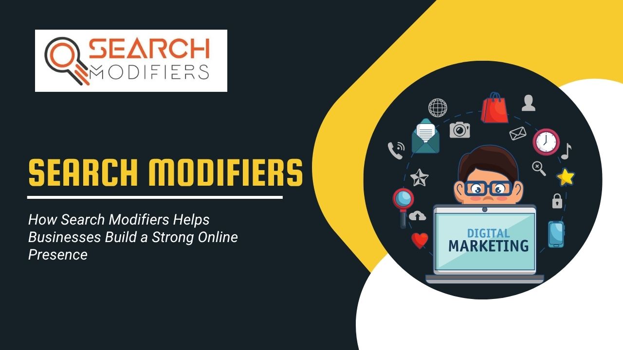 How Search Modifiers Helps Businesses Build a Strong Online Presence