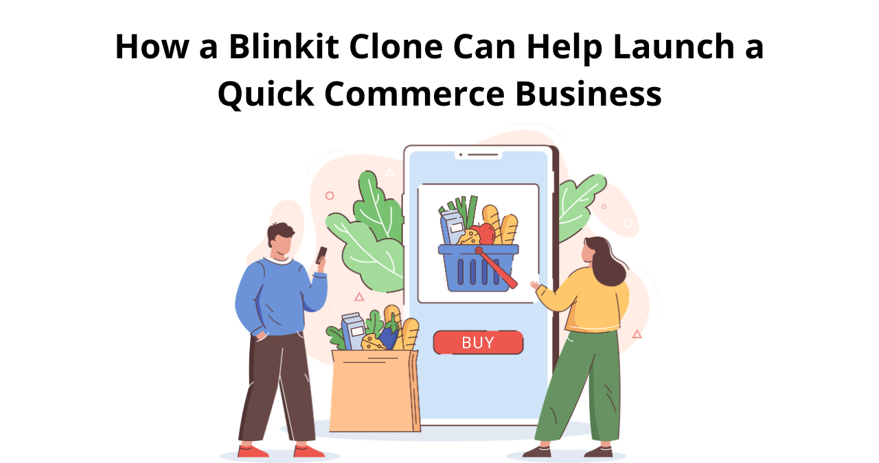 How a Blinkit Clone Can Help Launch a Quick Commerce Business