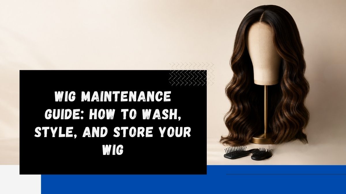 Wig Maintenance Guide: How to Wash, Style, and Store Your Wig
