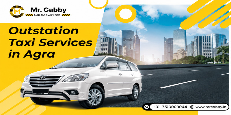 Outstation Taxi Services in Agra – Reliable Travel with Mr. Cabby