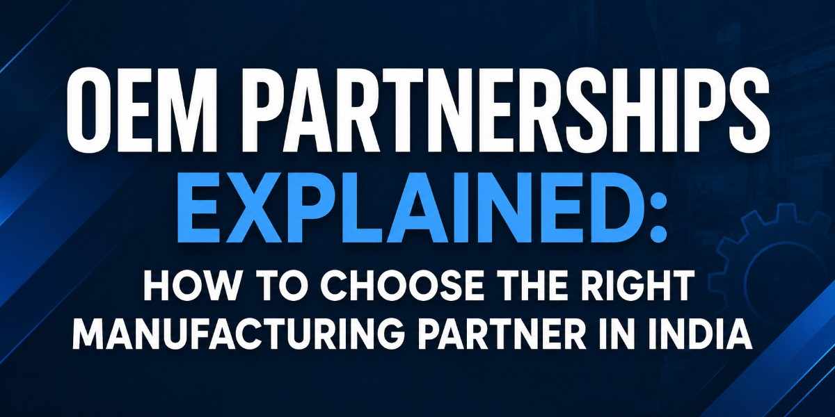 OEM Partnerships Explained: How Brands Choose the Right Manufacturing Partner