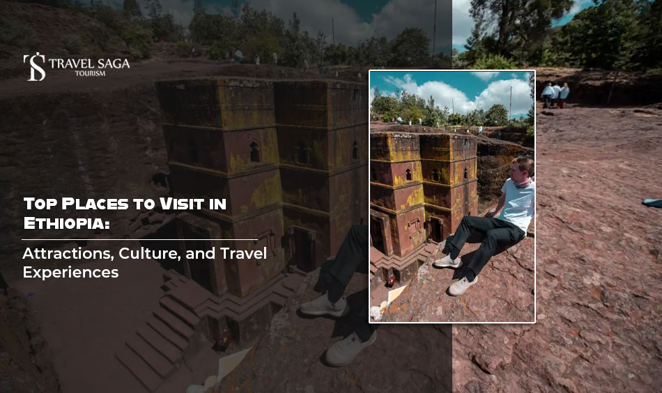 Top Places to Visit in Ethiopia: Attractions, Culture, and Travel Experiences