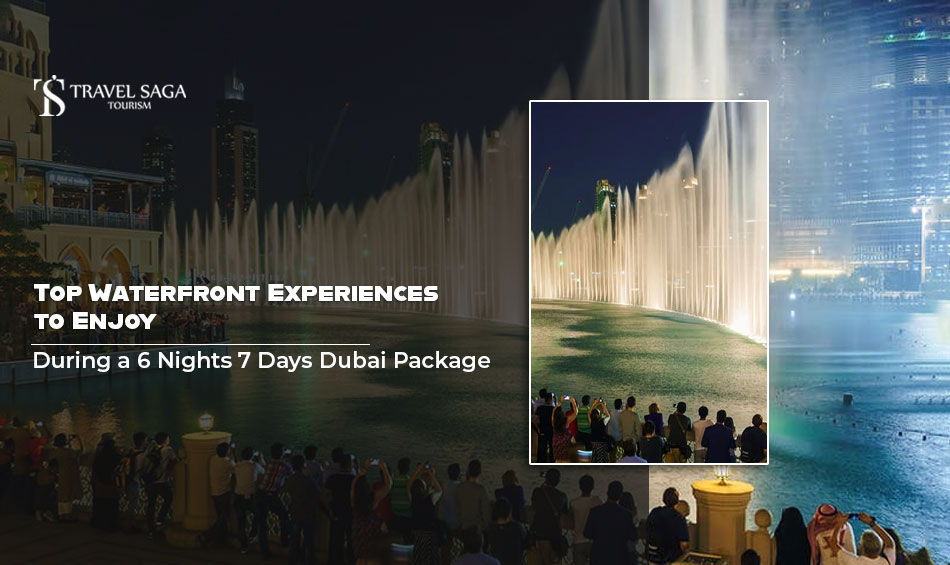 Top Waterfront Experiences to Enjoy During a 6 Nights 7 Days Dubai Package