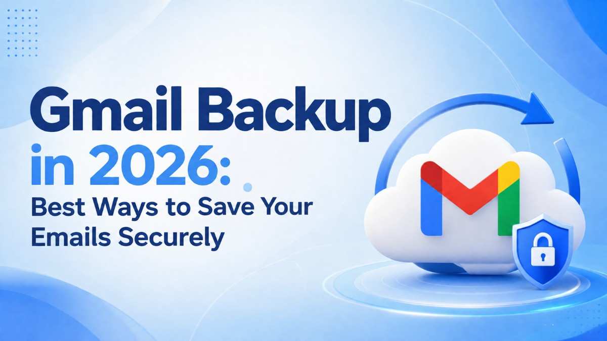Gmail Backup in 2026: Best Ways to Save Your Emails Securely