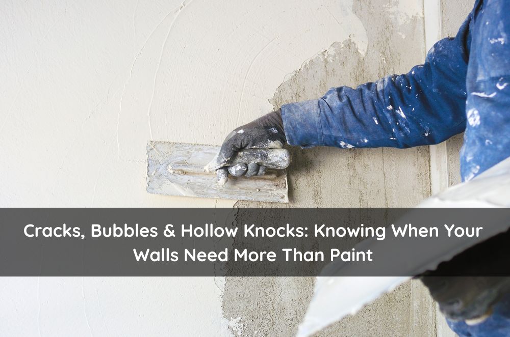 Cracks, Bubbles & Hollow Knocks: Knowing When Your Walls Need More Than Paint