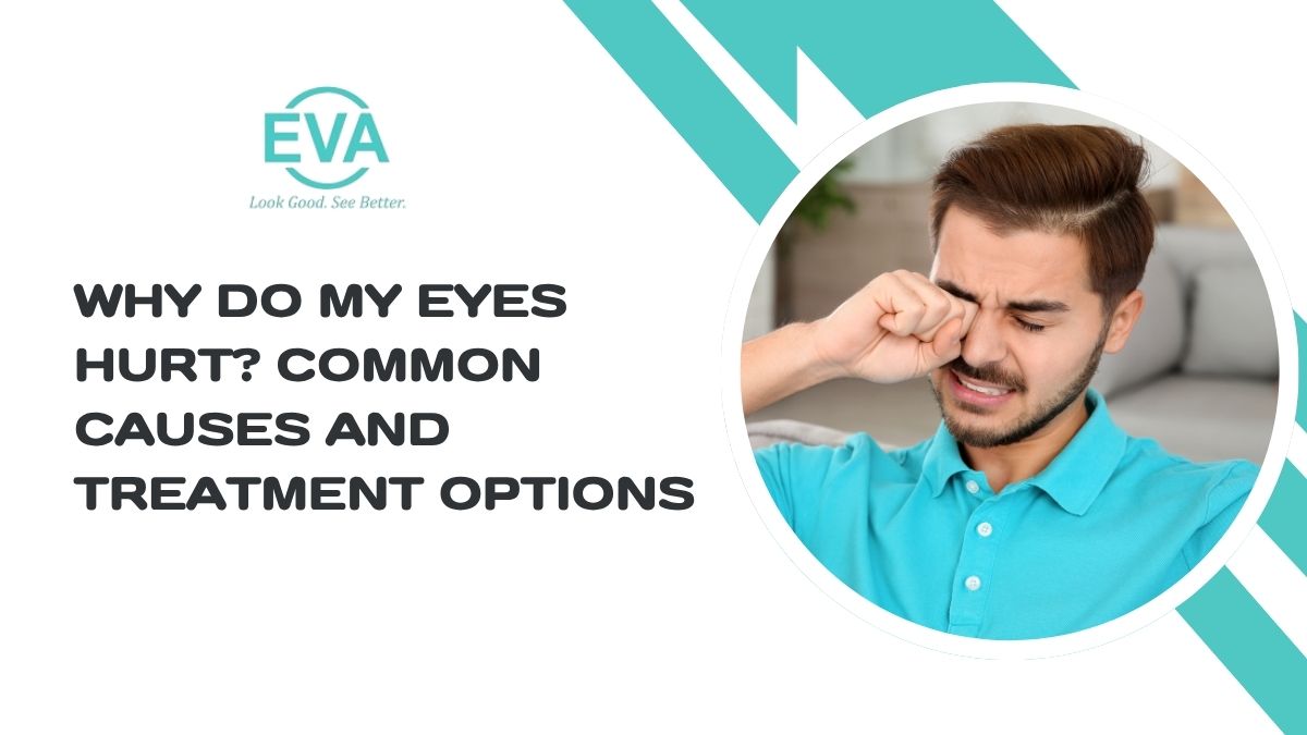 Why Do My Eyes Hurt? Common Causes and Treatment Options