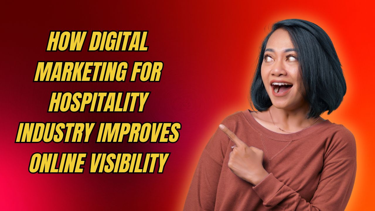 How Digital Marketing for Hospitality Industry Improves Online Visibility