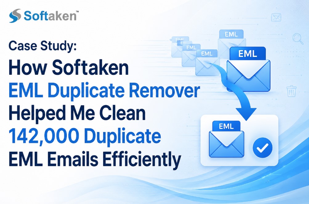 Case Study: How Softaken EML Duplicate Remover Helped Me Clean 142,000 Duplicate EML Emails Efficiently
