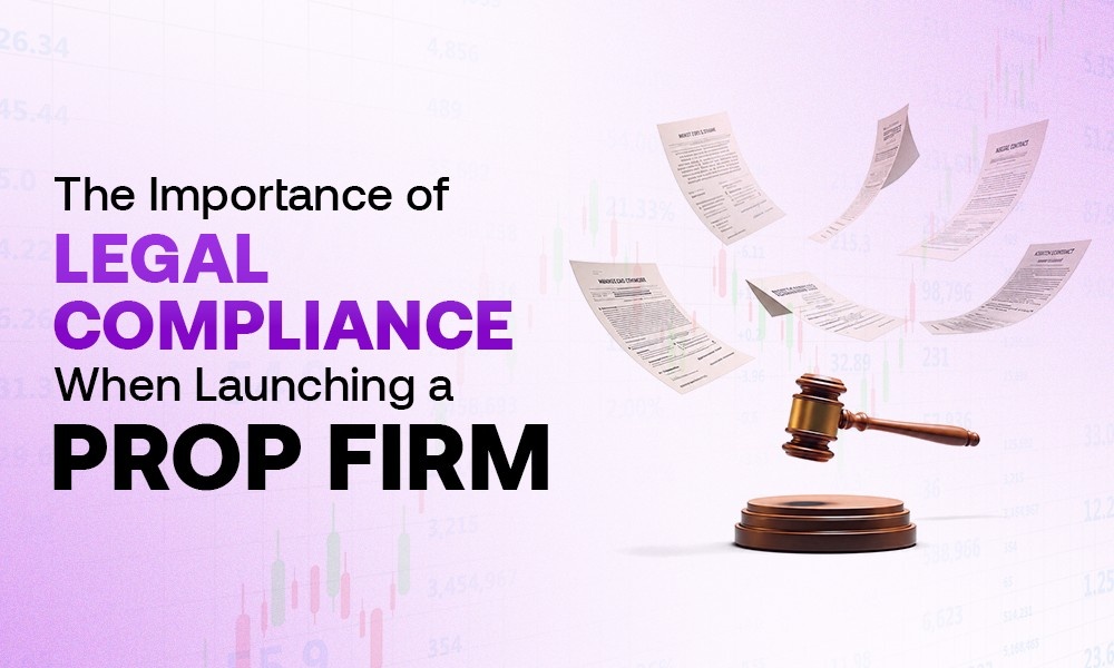 The Importance of Legal Compliance When Launching a Prop Firm