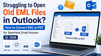 Struggling to Open Old EML Files in Outlook? How to Convert EML to PST for Seamless Email Access (2026)
