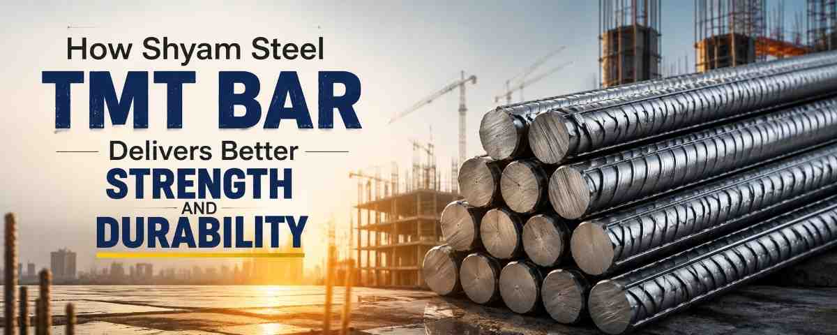 How Shyam Steel TMT Bar Delivers Better Strength and Durability