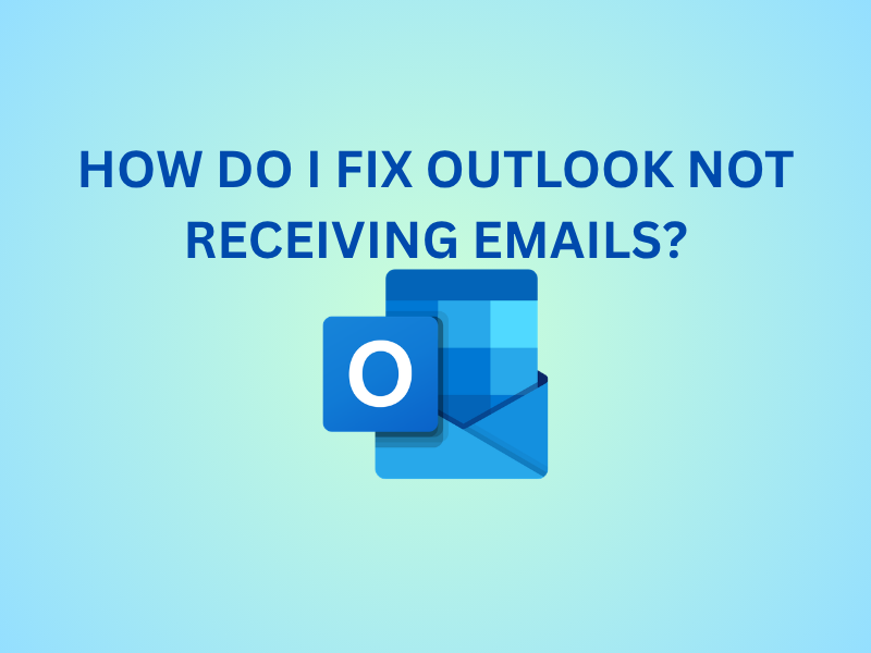 How Do I Fix Outlook Not Receiving Emails? Complete Guide