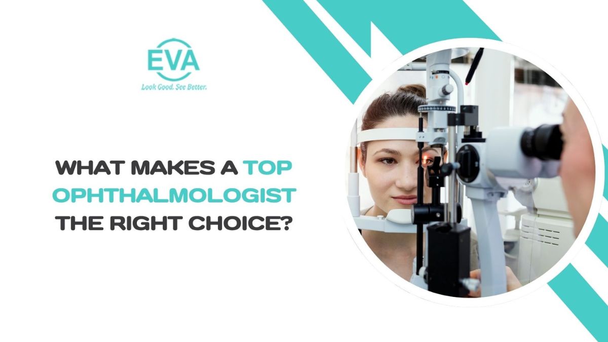 What Makes a Top Ophthalmologist the Right Choice?