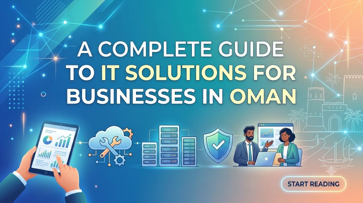 A Complete Guide to IT Solutions for Businesses in Oman