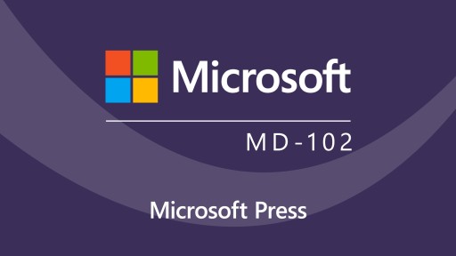 Microsoft 365 Endpoint Administrator MD-102: Managing Secure Devices in the Modern Workplace