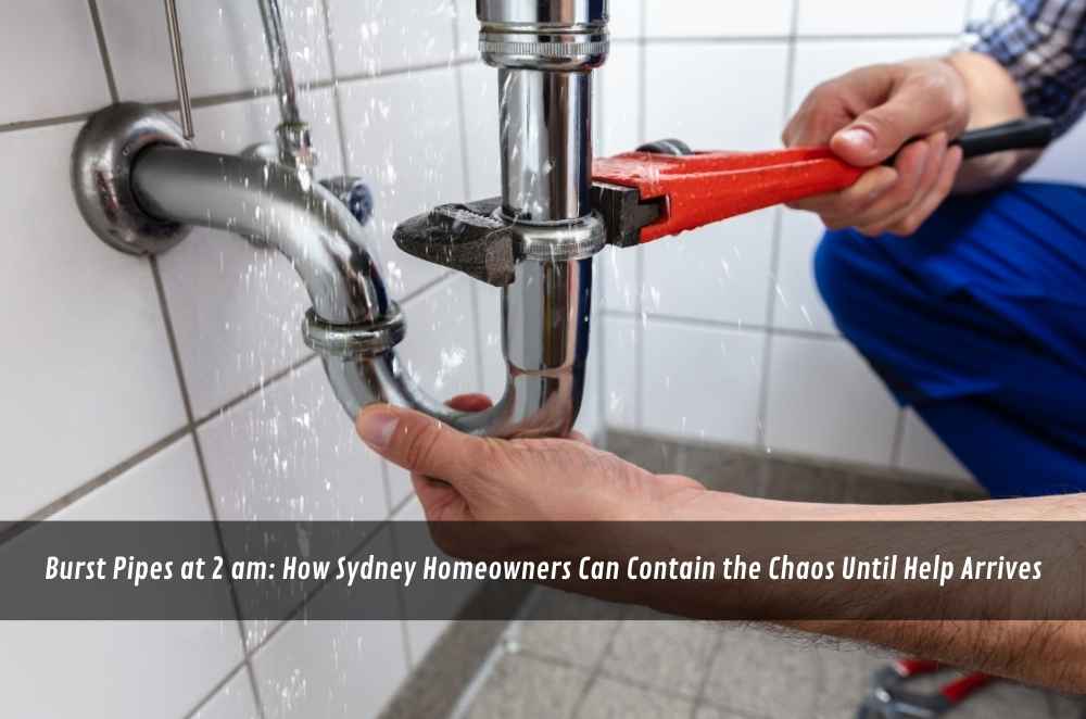 Burst Pipes at 2 am: How Sydney Homeowners Can Contain the Chaos Until Help Arrives