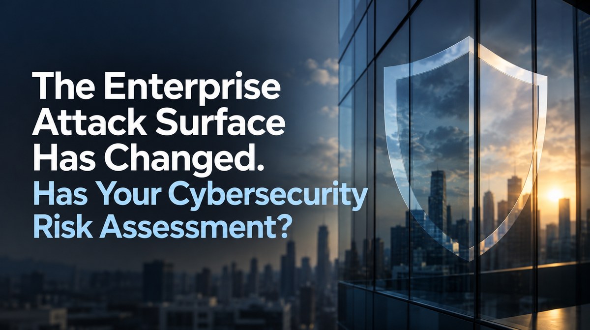 The Enterprise Attack Surface Has Changed. Has Your Cybersecurity Risk Assessment?