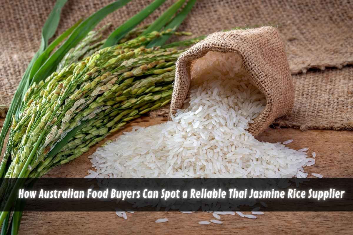 How Australian Food Buyers Can Spot a Reliable Thai Jasmine Rice Supplier