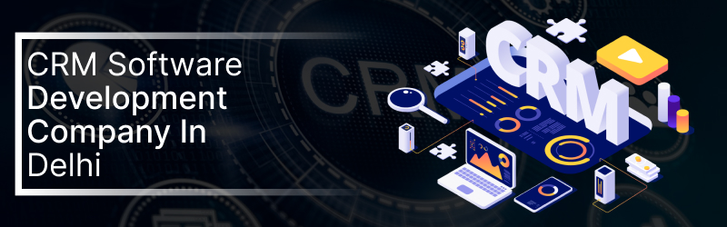 Top CRM Software Company in Delhi – Smart CRM Solutions for Growing Businesses