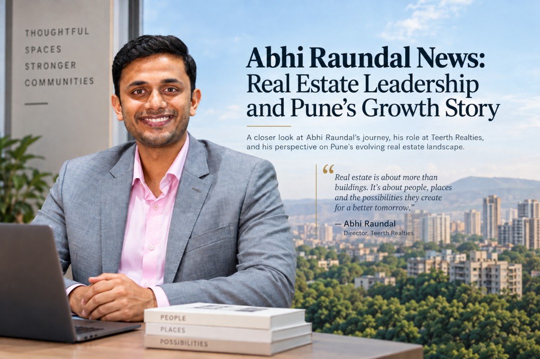 Abhi Raundal News: Real Estate Leadership and Pune’s Growth Story