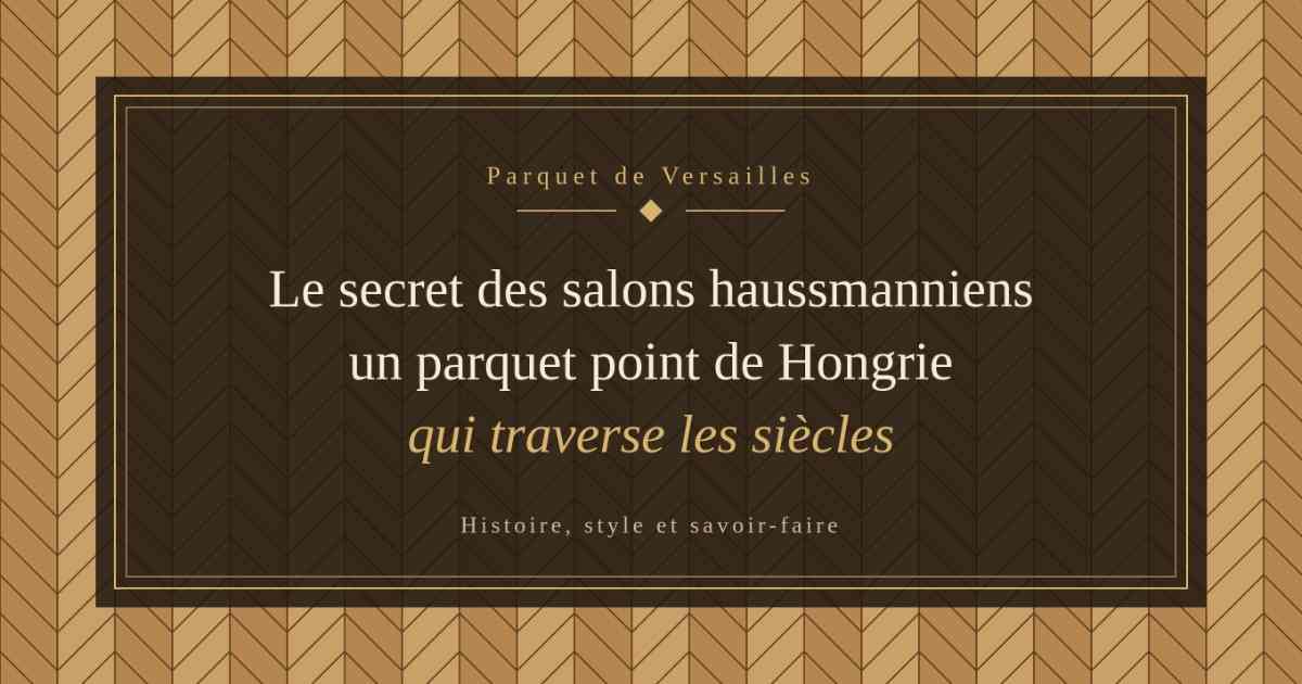 Le secret des salons haussmanniens : un parquet point de Hongrie qui traverse les siècles