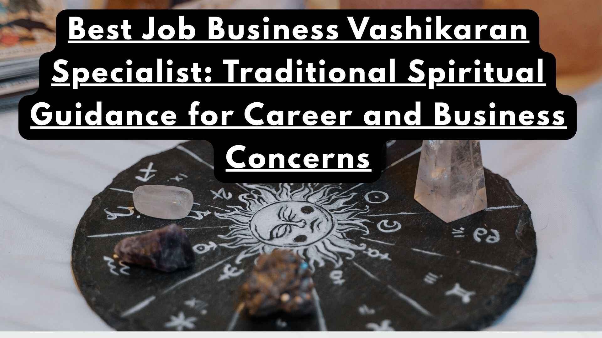 Best Job Business Vashikaran Specialist: Traditional Spiritual Guidance for Career and Business Concerns