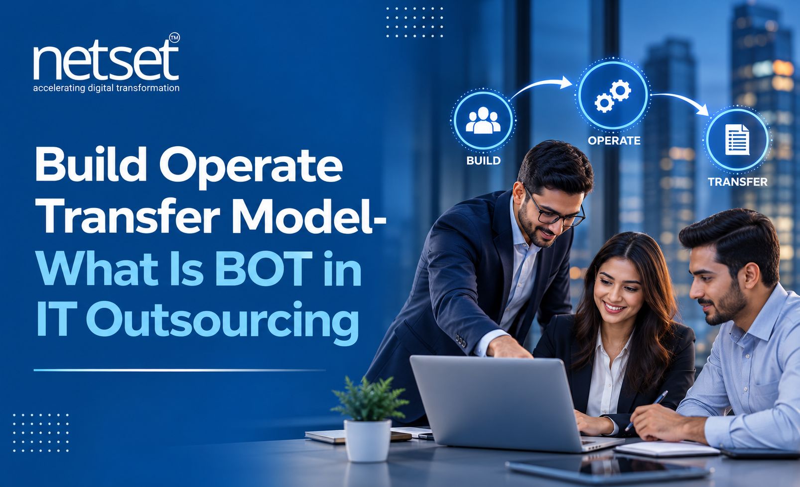 Build Operate Transfer Model- What Is BOT in IT Outsourcing