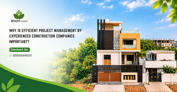 Why is efficient project management by experienced construction companies important?