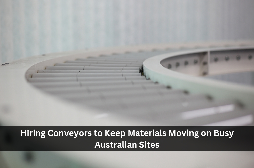 Hiring Conveyors to Keep Materials Moving on Busy Australian Sites