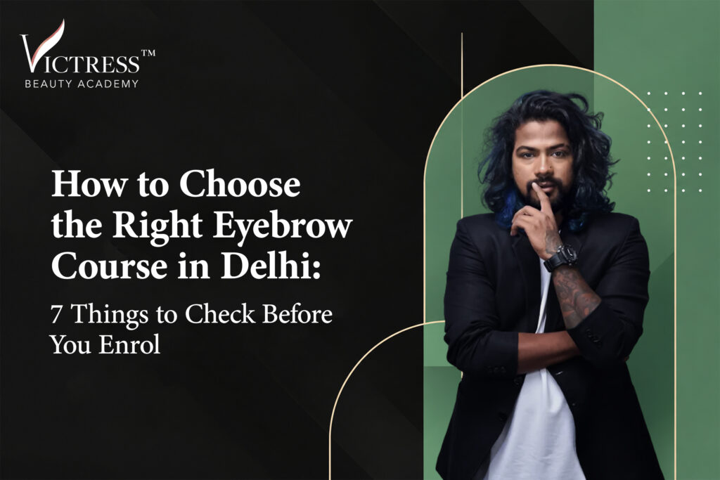 How to Choose the Right Eyebrow Course in Delhi: 7 Things to Check Before You Enrol