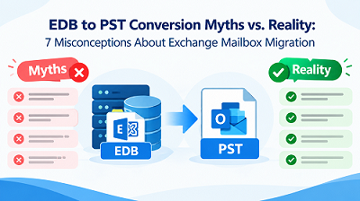 EDB to PST Conversion Myths vs. Reality: 7 Misconceptions About Exchange Mailbox Migration