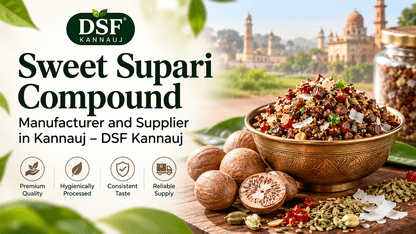Sweet Supari Compound Manufacturer and Supplier in Kannauj – DSF Kannauj