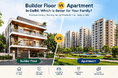 Builder Floor vs Apartment in Delhi: Which Is Better for Your Family?